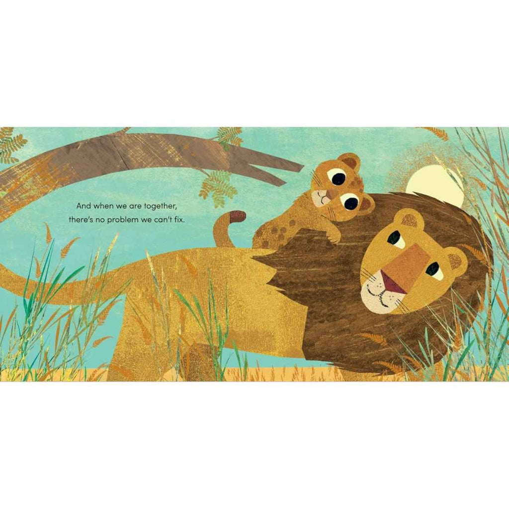 This image is from a children’s picture book and shows a lion and a lion cub lying together in tall grass under a sunny sky. The lion looks peaceful while the cub playfully rests on its back, suggesting a strong, loving bond. The warm colors and textured illustration style create a cozy, comforting scene. The text on the page reads: “And when we are together, there’s no problem we can’t fix.” This emphasizes themes of togetherness, love, and support.
